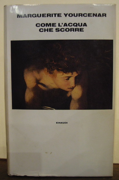 Marguerite Yourcenar Come l'acqua che scorre. Tre racconti. 1983 Torino Einaudi